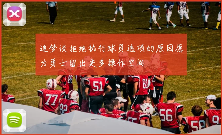 追梦谈拒绝执行球员选项的原因愿为勇士留出更多操作空间